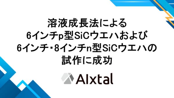 溶液成長法による6インチp型SiCウエハおよび6インチ・8インチn型SiCウエハの試作に成功